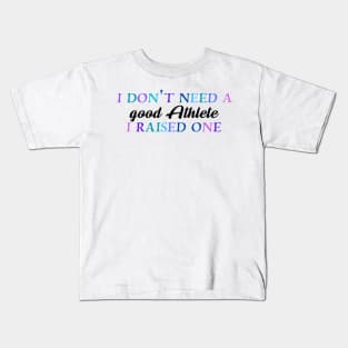 I don't need a good athlete I raised one Kids T-Shirt